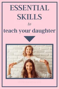 Essential Life Skills You Need To Teach Your Daughter 2